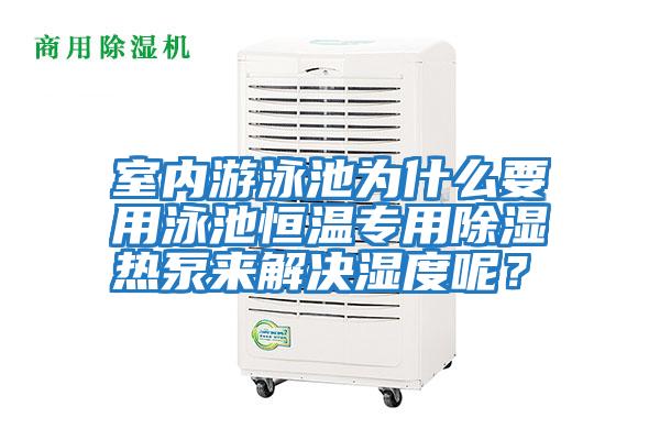 室內游泳池為什么要用泳池恒溫專用除濕熱泵來解決濕度呢？