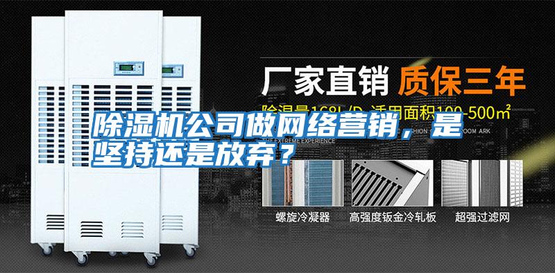 除濕機(jī)公司做網(wǎng)絡(luò)營銷，是堅(jiān)持還是放棄？