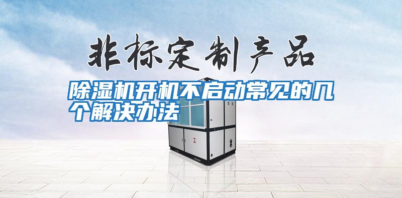 除濕機(jī)開(kāi)機(jī)不啟動(dòng)常見(jiàn)的幾個(gè)解決辦法