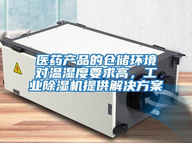 醫藥產品的倉儲環境對溫濕度要求高，工業除濕機提供解決方案