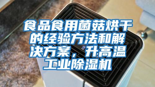 食品食用菌菇烘干的經(jīng)驗方法和解決方案,升高溫工業(yè)除濕機(jī)