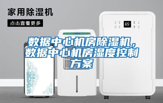 數據中心機房除濕機,數據中心機房濕度控制方案