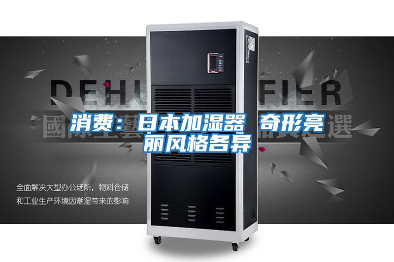 消費(fèi):日本加濕器 奇形亮麗風(fēng)格各異