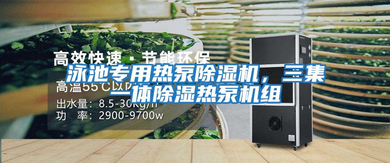 泳池專用熱泵除濕機，三集一體除濕熱泵機組