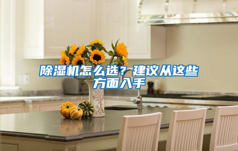 除濕機怎么選？建議從這些方面入手