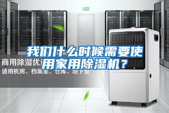 我們什么時候需要使用家用除濕機？