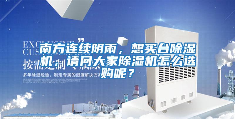 南方連續(xù)陰雨,想買(mǎi)臺(tái)除濕機(jī),請(qǐng)問(wèn)大家除濕機(jī)怎么選購(gòu)呢?