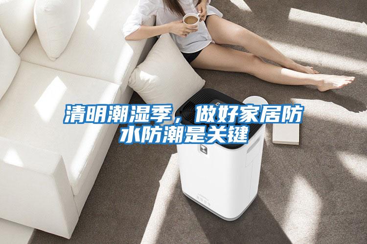 清明潮濕季,做好家居防水防潮是關(guān)鍵