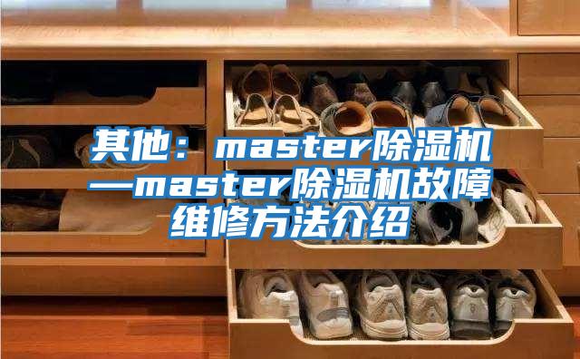 其他:master除濕機—master除濕機故障維修方法介紹