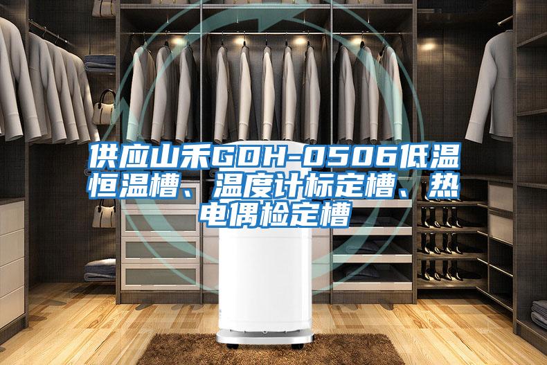 供應(yīng)山禾GDH-0506低溫恒溫槽、溫度計(jì)標(biāo)定槽、熱電偶檢定槽