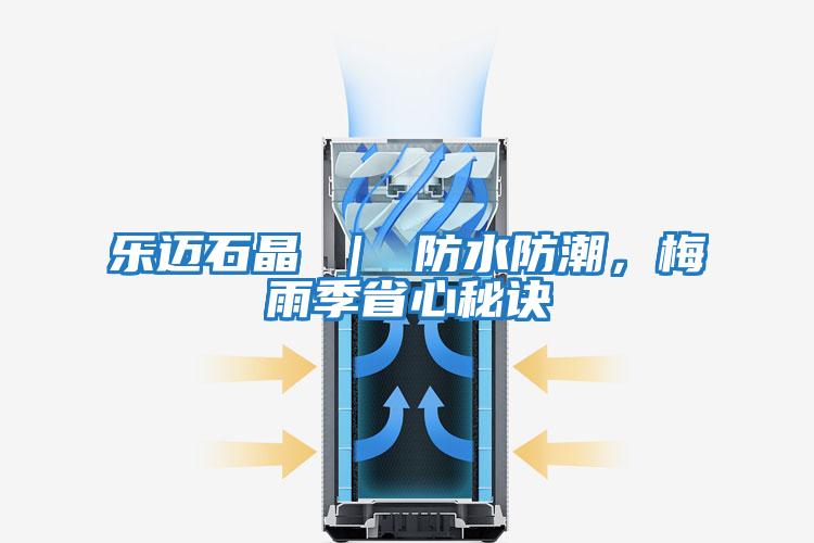 樂邁石晶 ｜ 防水防潮，梅雨季省心秘訣