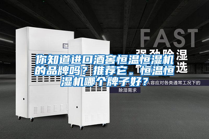 你知道進(jìn)口酒窖恒溫恒濕機(jī)的品牌嗎？推薦它。恒溫恒濕機(jī)哪個(gè)牌子好？