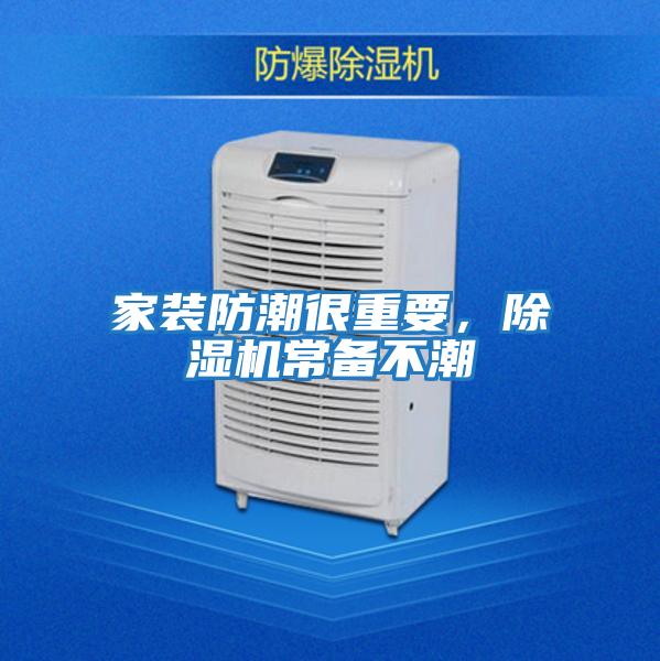 家裝防潮很重要，除濕機(jī)常備不潮