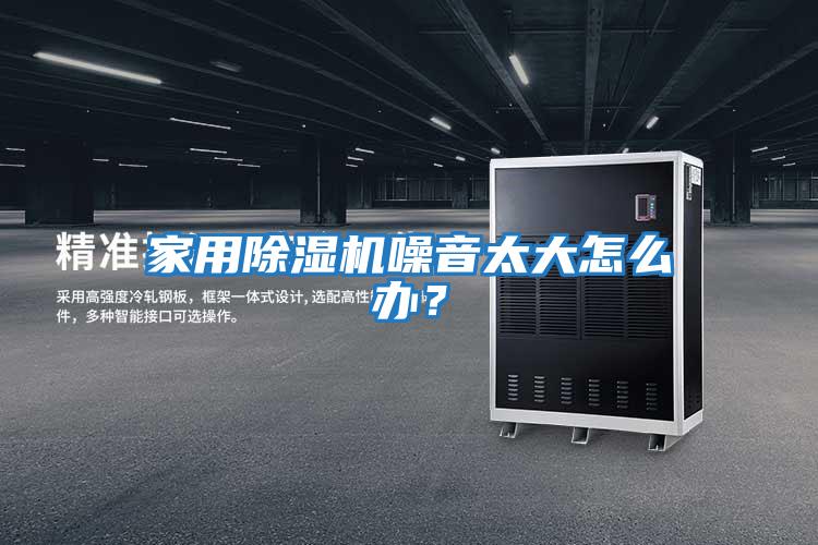 家用除濕機噪音太大怎么辦？