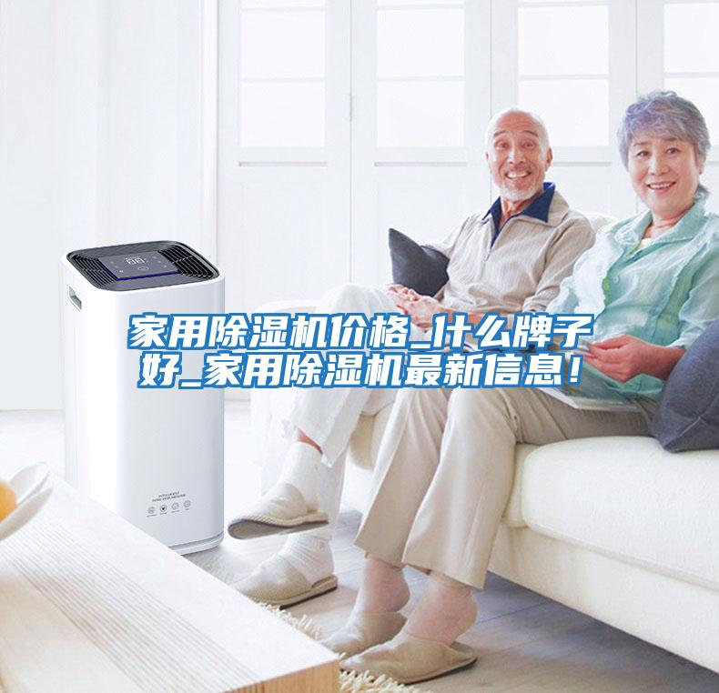 家用除濕機價格_什么牌子好_家用除濕機最新信息！