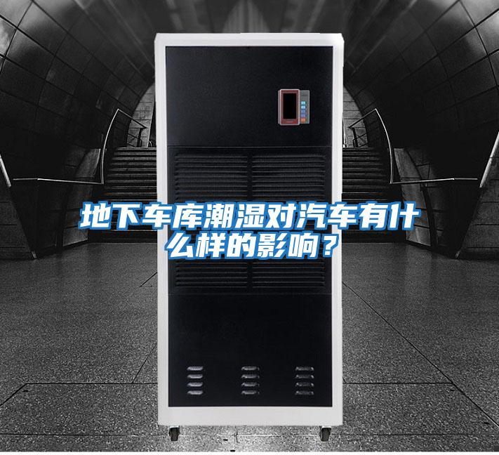地下車庫潮濕對汽車有什么樣的影響？