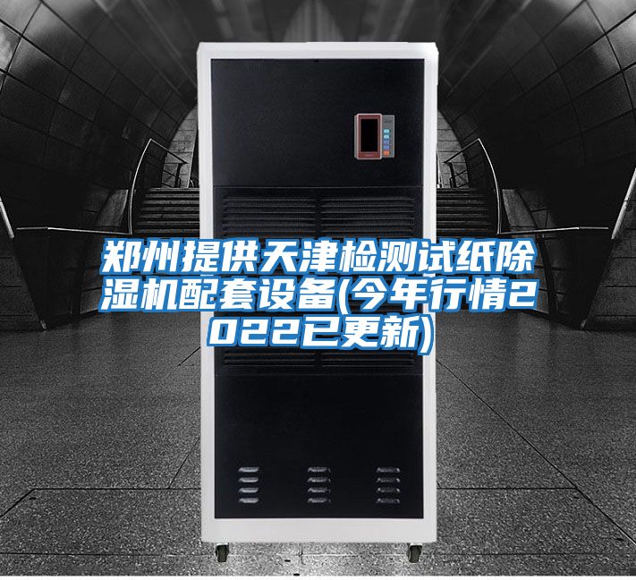 鄭州提供天津檢測(cè)試紙除濕機(jī)配套設(shè)備(今年行情2022已更新)