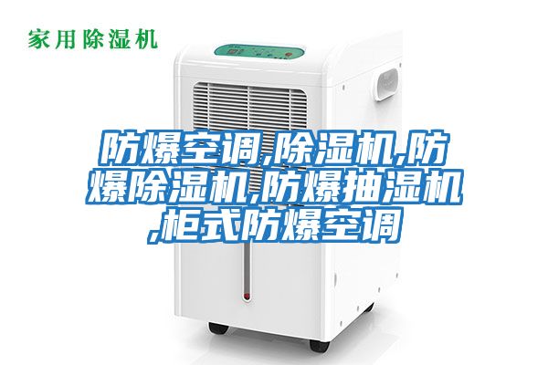 防爆空調,除濕機,防爆除濕機,防爆抽濕機,柜式防爆空調