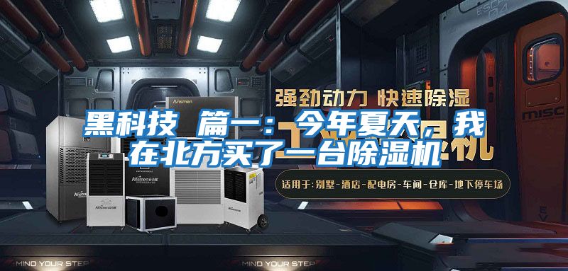 黑科技 篇一:今年夏天,我在北方買了一臺除濕機
