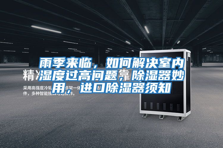 雨季來臨，如何解決室內濕度過高問題，除濕器妙用，進口除濕器須知