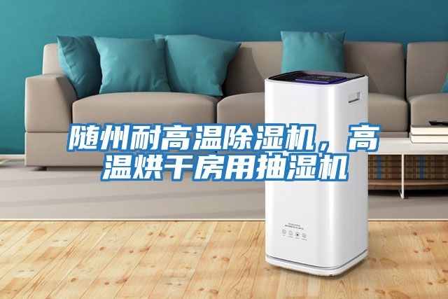 隨州耐高溫除濕機，高溫烘干房用抽濕機